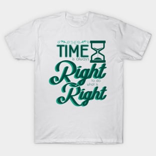 'Time Is Always Right To Do What Is Right' Religion Shirt T-Shirt